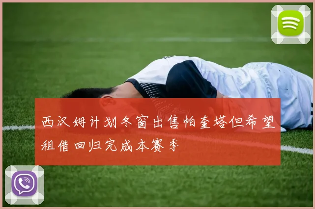 西汉姆计划冬窗出售帕奎塔但希望租借回归完成本赛季